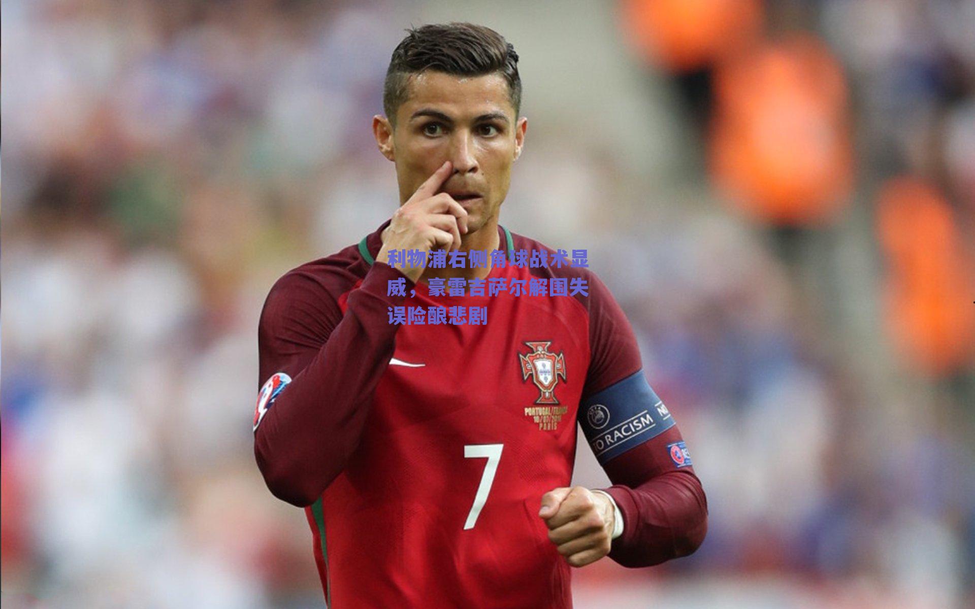 利物浦右侧角球战术显威,豪雷吉萨尔解围失误险酿悲剧