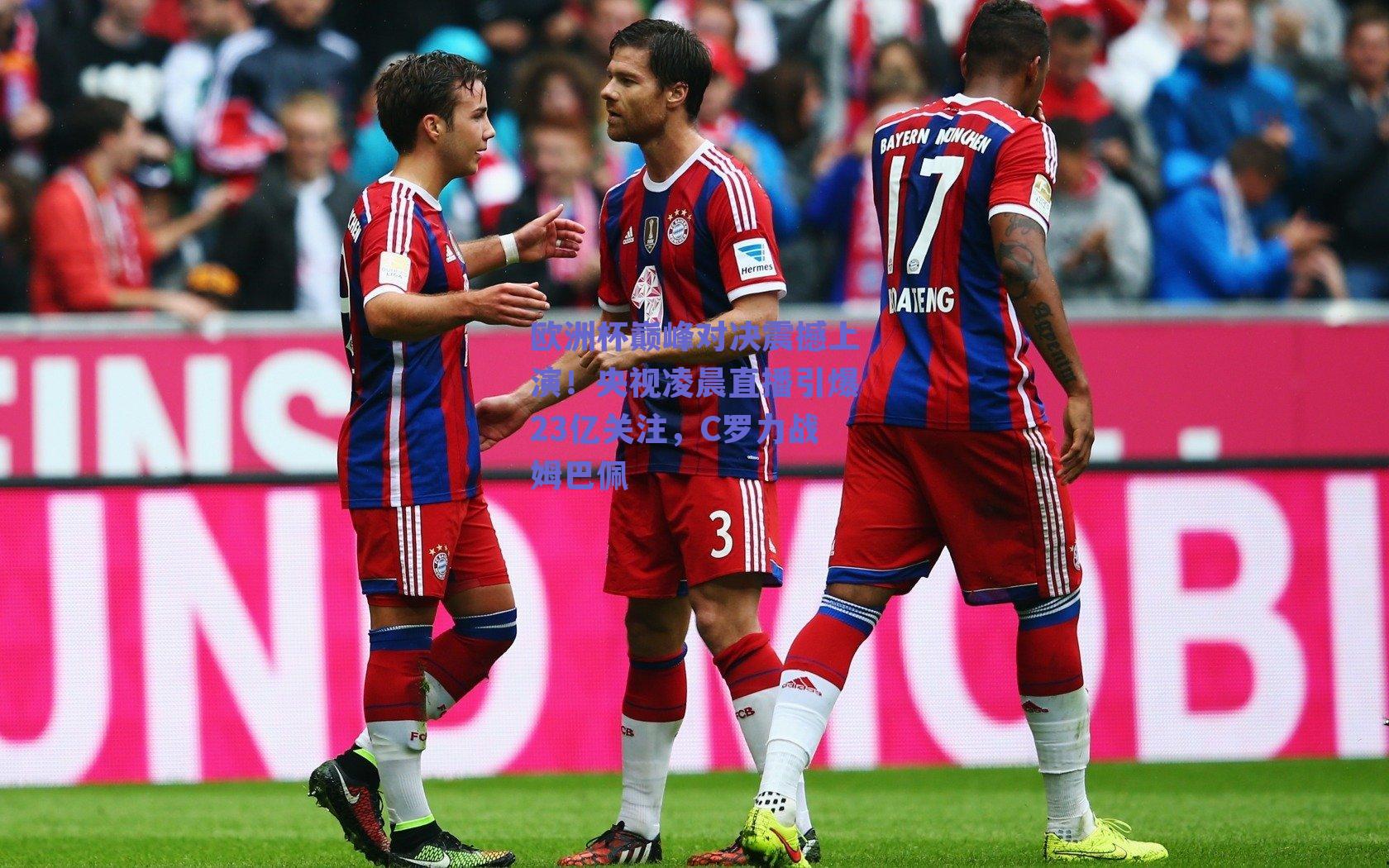 欧洲杯巅峰对决震撼上演!央视凌晨直播引爆23亿关注,C罗力战姆巴佩