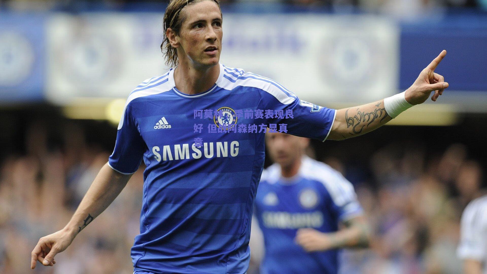 阿莫林，季前赛表现良好 但战阿森纳方显真章