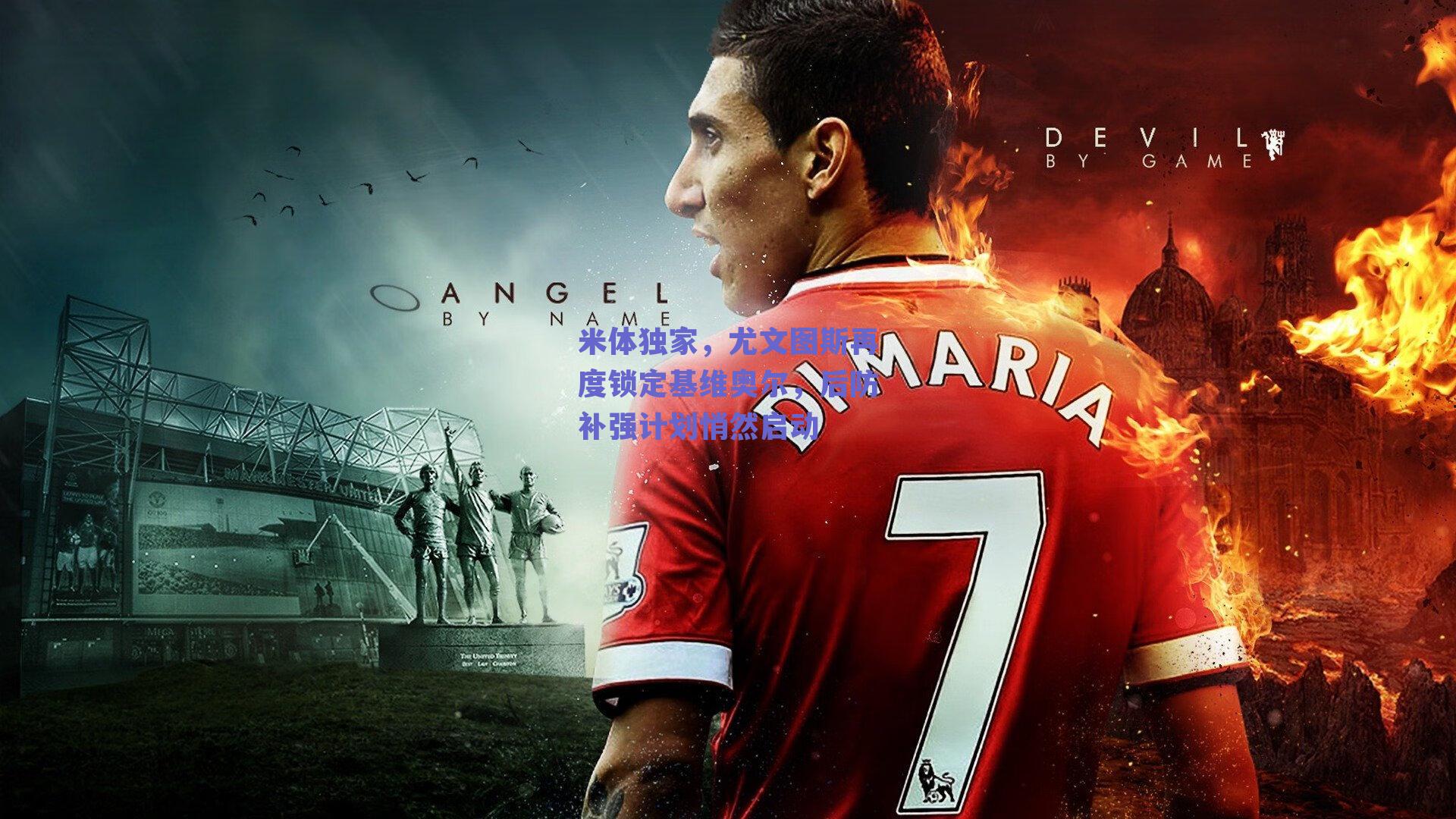 米体独家,尤文图斯再度锁定基维奥尔,后防补强计划悄然启动