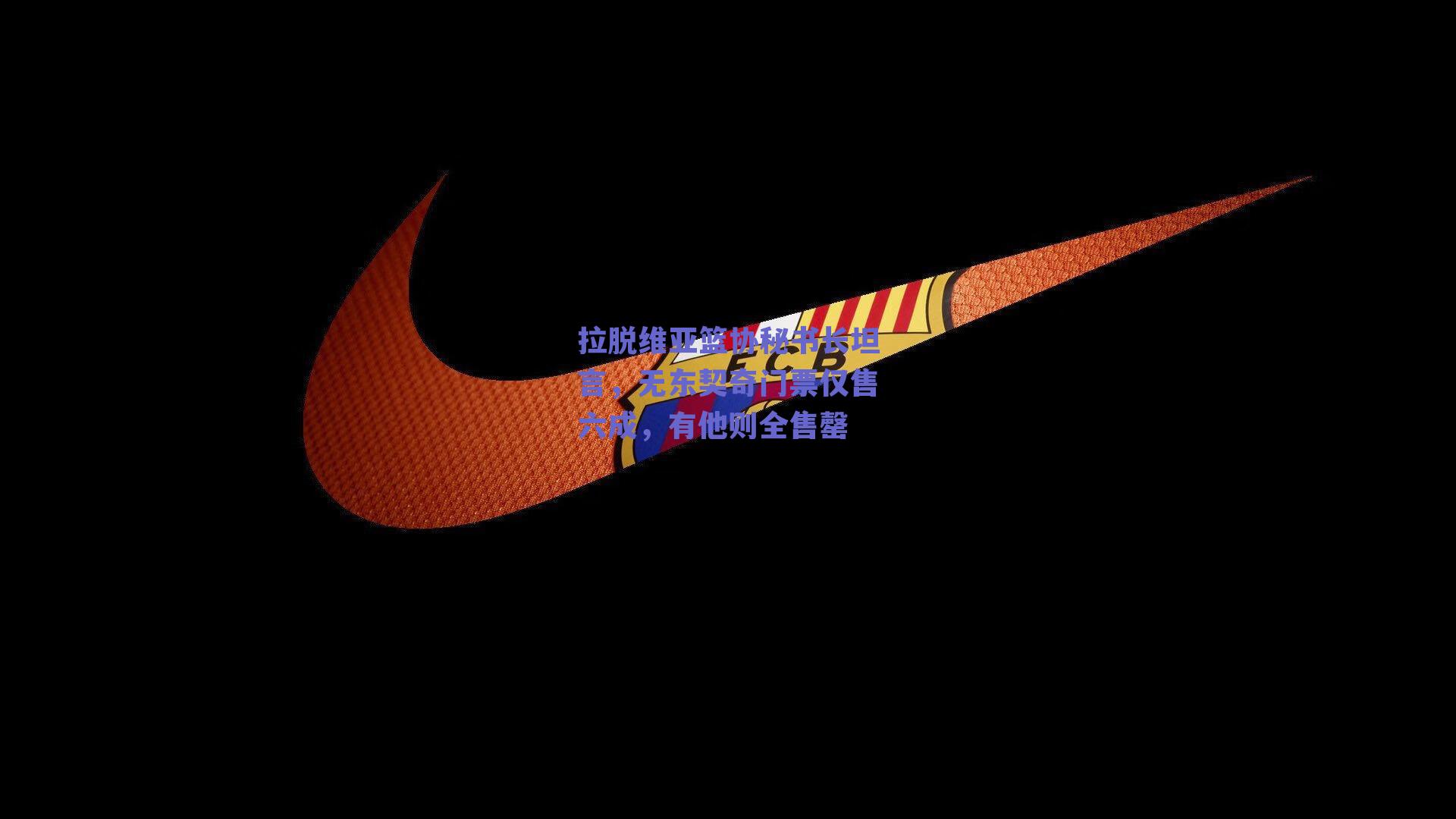 拉脱维亚篮协秘书长坦言，无东契奇门票仅售六成，有他则全售罄