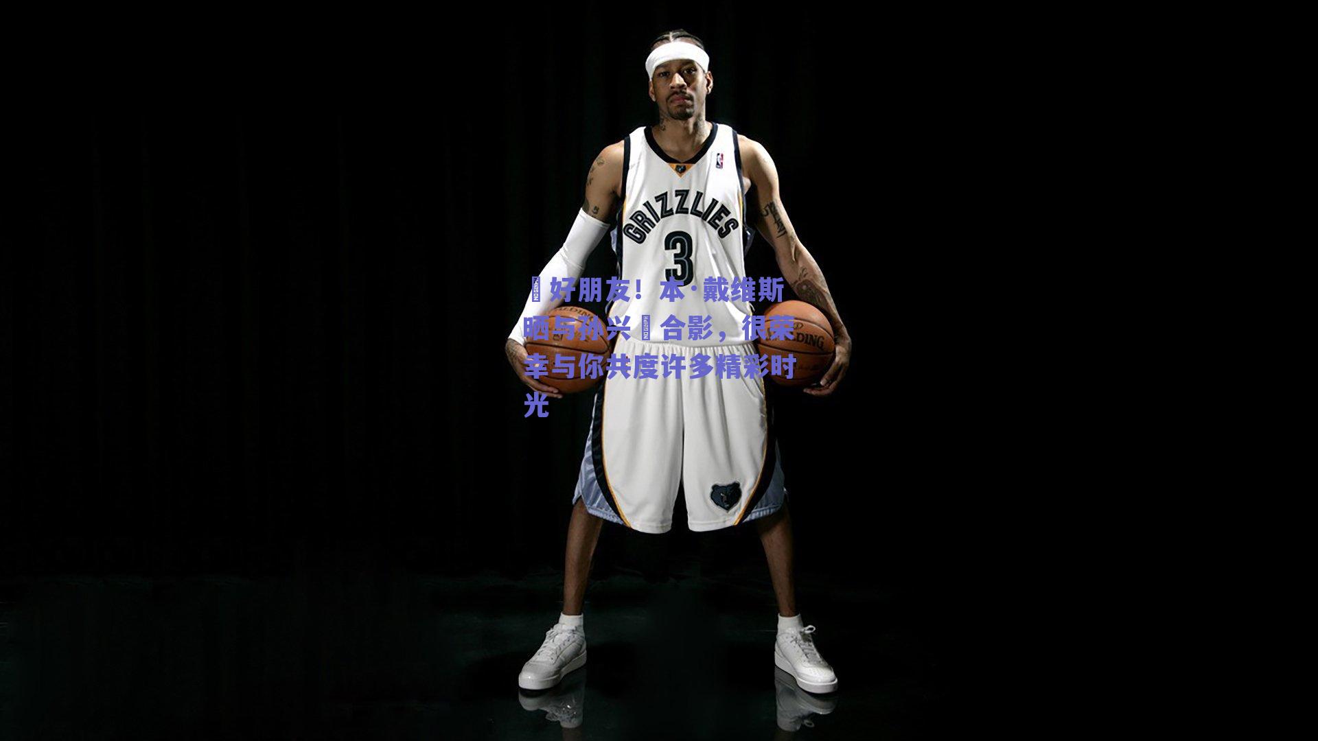 ❤好朋友！本·戴维斯晒与孙兴慜合影，很荣幸与你共度许多精彩时光