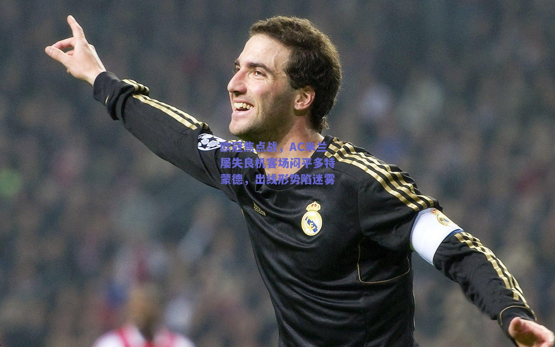 欧冠焦点战，AC米兰屡失良机客场闷平多特蒙德，出线形势陷迷雾