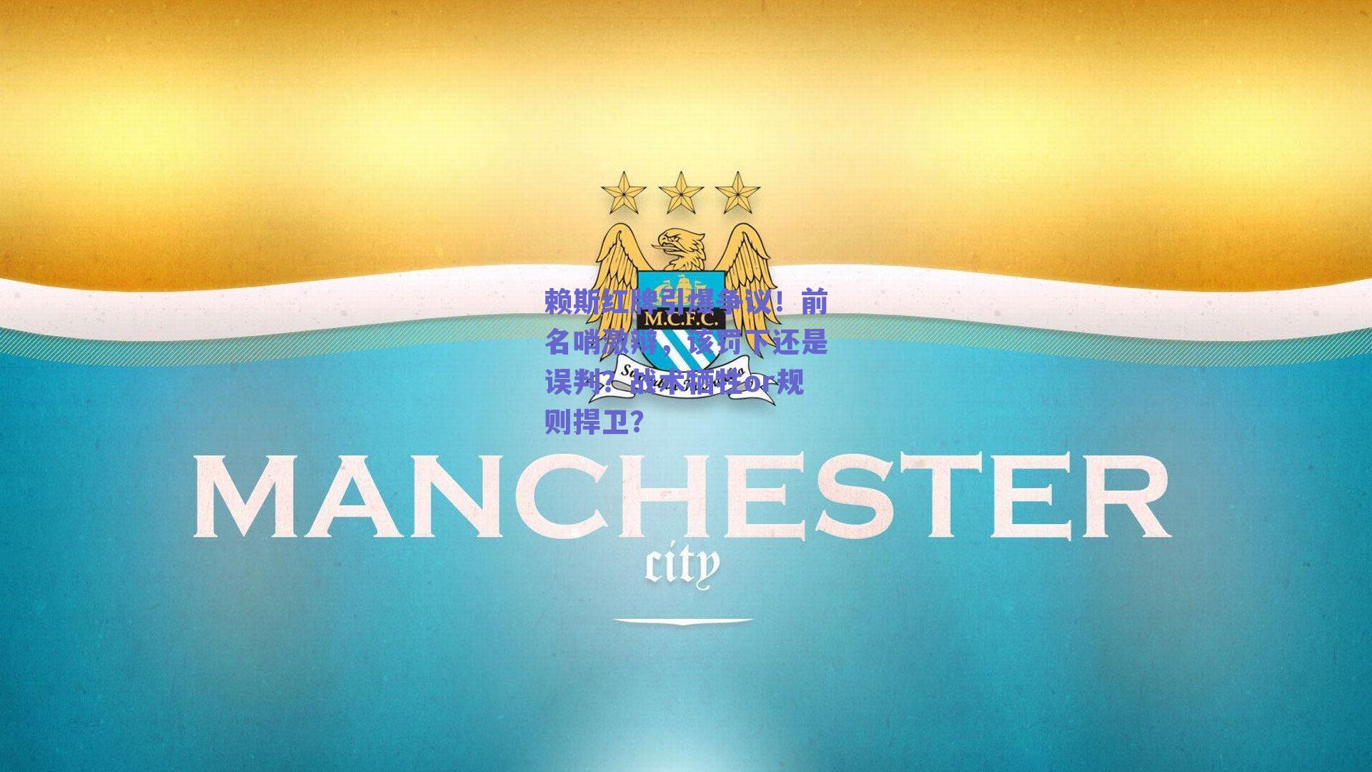 赖斯红牌引爆争议！前名哨激辩，该罚下还是误判？战术牺牲or规则捍卫？