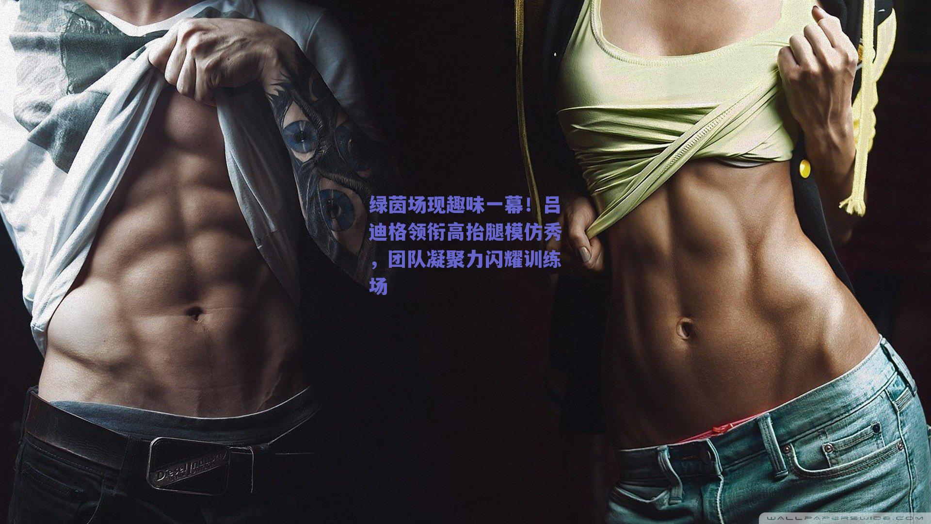 绿茵场现趣味一幕!吕迪格领衔高抬腿模仿秀,团队凝聚力闪耀训练场