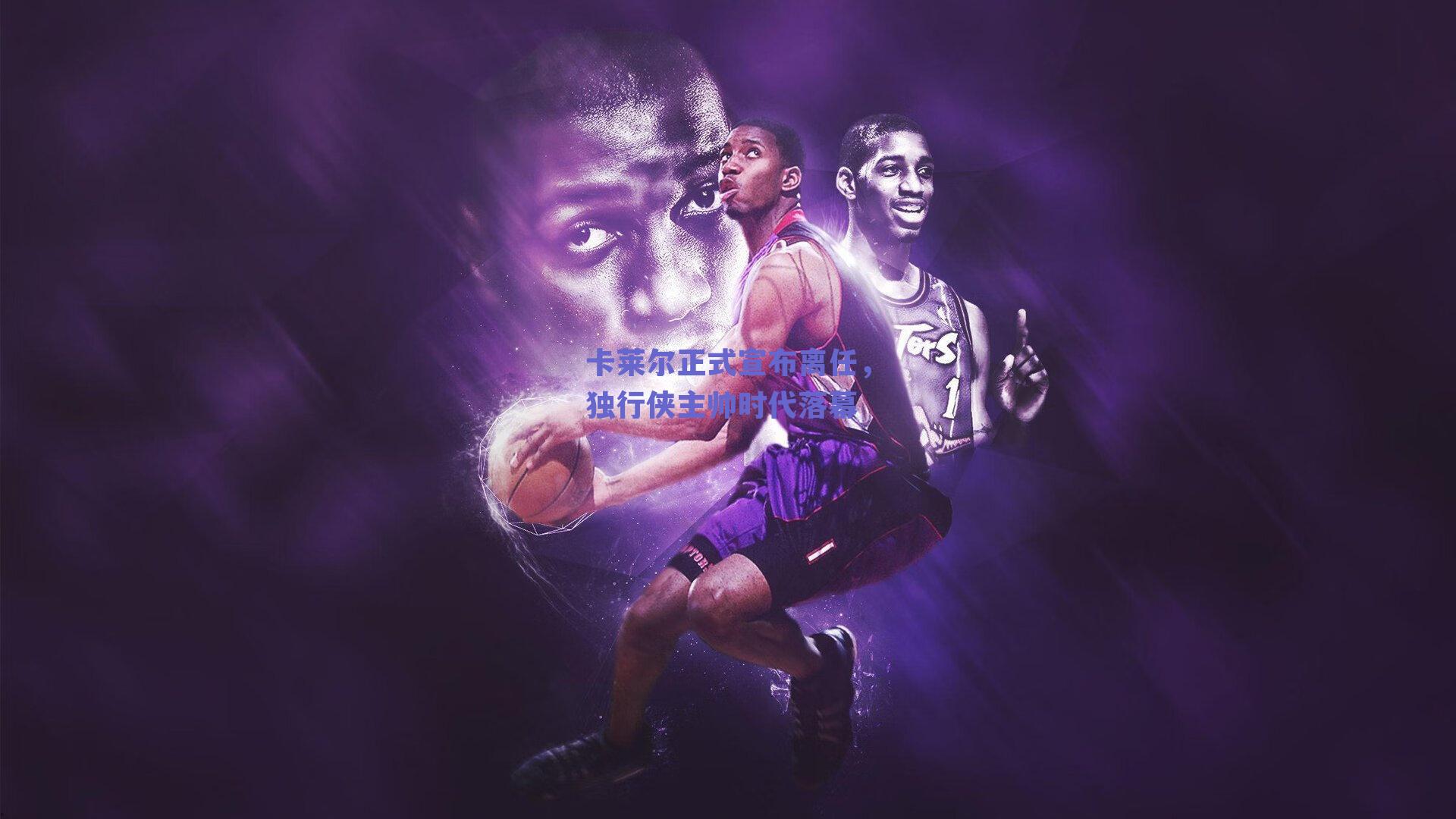 卡莱尔正式宣布离任,独行侠主帅时代落幕