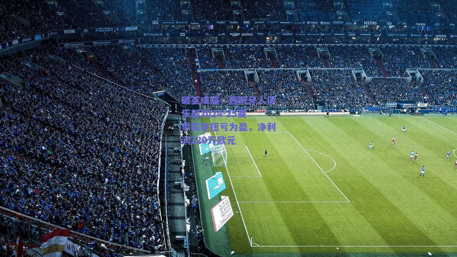 破茧成蝶,西班牙人俱乐部2024-25赛季实现扭亏为盈,净利润220万欧元