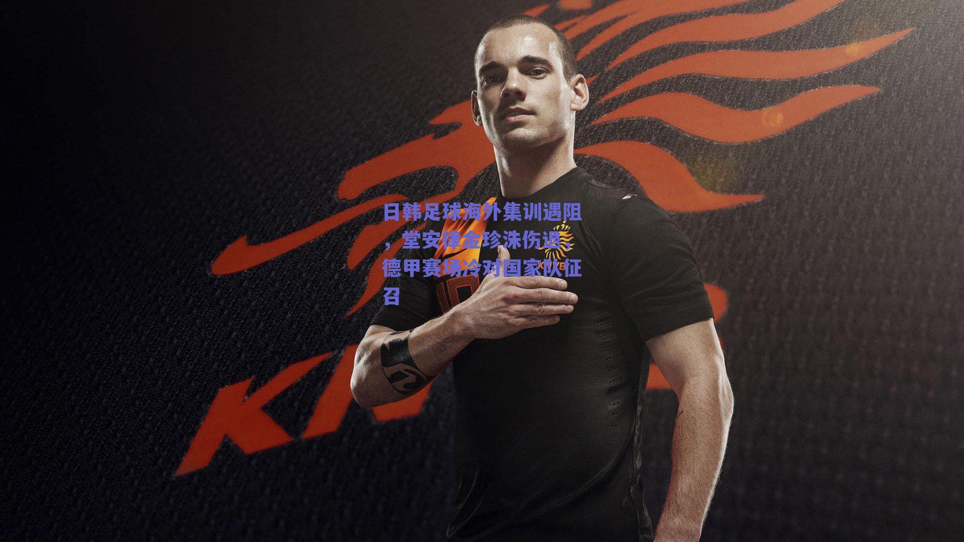 日韩足球海外集训遇阻，堂安律金珍洙伤退，德甲赛场冷对国家队征召