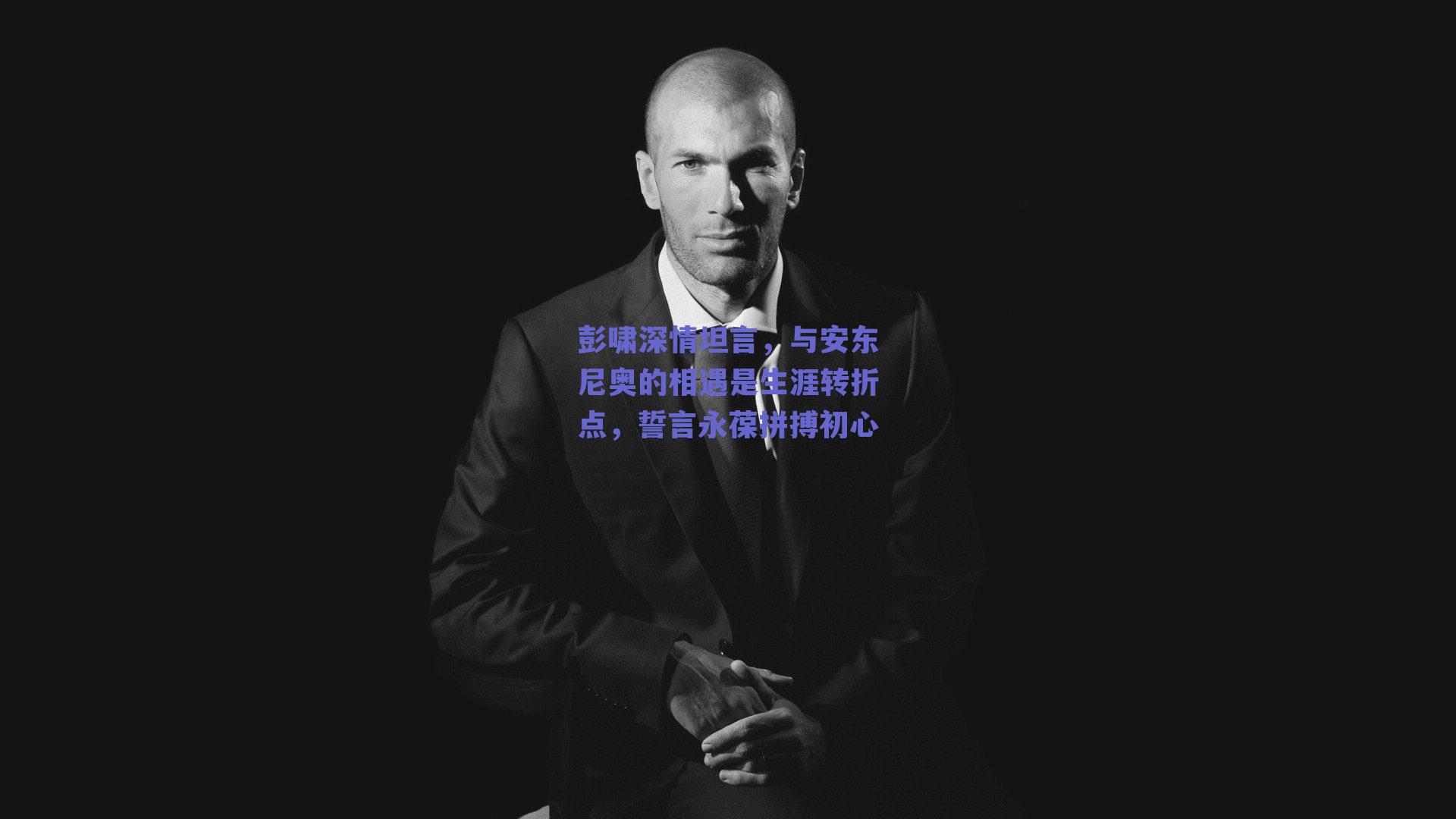 彭啸深情坦言，与安东尼奥的相遇是生涯转折点，誓言永葆拼搏初心